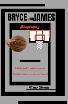 BRYCE JAMES BIOGRAPHY: A Basketball Prodigy’s Journey: Insights, Achievements, and Impact