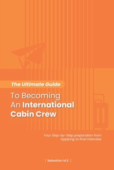 Paperback The Ultimate Guide To Becoming An International Cabin Crew: Your Step-by-Step Preparation from Applying to Final Interview Book