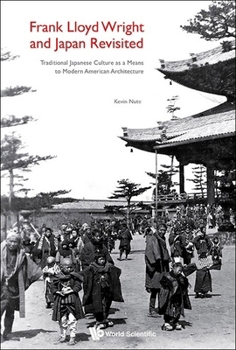 Hardcover Frank Lloyd Wright and Japan Revisited: Traditional Japanese Culture as a Means to Modern American Architecture Book