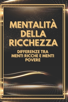 Paperback Mentalità Della Ricchezza: Differenze tra menti ricche e menti povere [Italian] Book