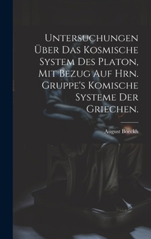 Hardcover Untersuchungen über das kosmische System des Platon, mit Bezug auf Hrn. Gruppe's komische Systeme der Griechen. [German] Book