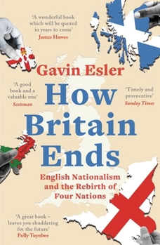 Paperback How Britain Ends: English Nationalism and the Rebirth of Four Nations Book