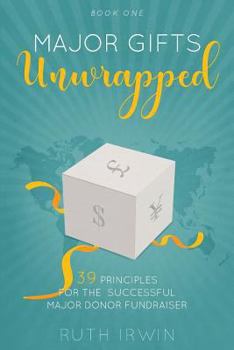 Paperback Major Gifts Unwrapped: 39 Principles for the Successful Major Donor Fundraiser Book