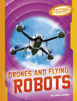 Drones and Flying Robots (Robots in Our World)