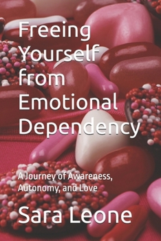 Paperback Freeing Yourself from Emotional Dependency: A Journey of Awareness, Autonomy, and Love Book