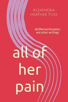 Paperback all of her pain: allofherworld poetry and other writings Book