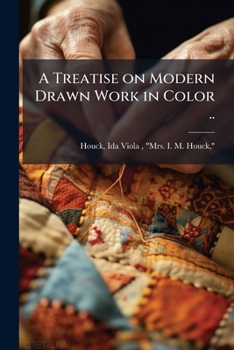 A Treatise on Modern Drawn Work in Color ..