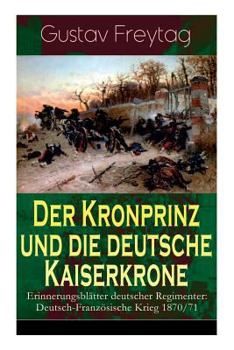 Paperback Der Kronprinz und die deutsche Kaiserkrone - Erinnerungsblätter deutscher Regimenter: Deutsch-Französische Krieg 1870/71 [German] Book