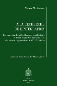 Paperback a la Recherche de l'Integration: Les Marchands Juifs Sefarades Occidentaux a Saint-Esprit-Les-Bayonne Face a la Societe Bayonnaise Au Xviiieme Siecle [French] Book