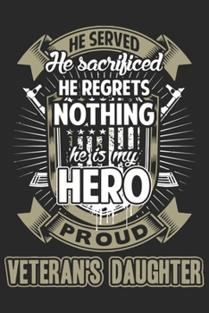 He served he sacrificed he regrets he is my hero proud veterans daughter: A beautiful daily activity planner book for Daughter and Dad (6x9 sizes 120 pages)