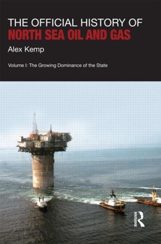 The Official History of North Sea Oil and Gas: Vol. I: The Growing Dominance of the State - Book #1 of the Official History of North Sea Oil and Gas