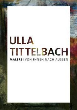 Paperback Ulla Tittelbach: Malerei Von Innen Nach Aussen [German] Book