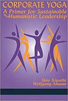 Paperback Corporate Yoga - A Primer for Sustainable and Humanistic Leadership Book
