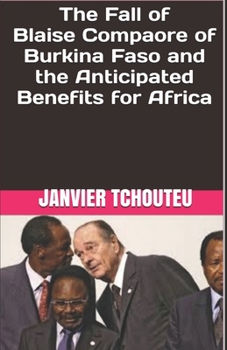 Paperback The Fall of Blaise Compaore of Burkina Faso and the Anticipated Benefits for Africa Book