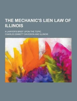 Paperback The Mechanic's Lien Law of Illinois; A Lawyer's Brief Upon the Topic Book