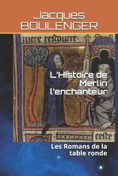 L’Histoire de Merlin l’enchanteur: Les Romans de la table ronde