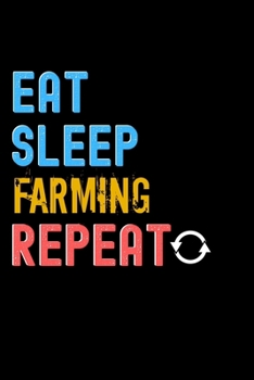 Eat, Sleep, Farming, Repeat Notebook - Farming Funny Gift: Lined Notebook / Journal Gift, 120 Pages, 6x9, Soft Cover, Matte Finish