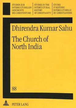 The Church of North India: A Historical and Systematic Theological Inquiry Into an Ecumenical Ecclesiology - Book  of the Studies in the Intercultural History of Christianity