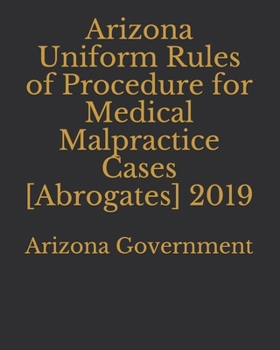 Paperback Arizona Uniform Rules of Procedure for Medical Malpractice Cases [Abrogates] 2019 Book