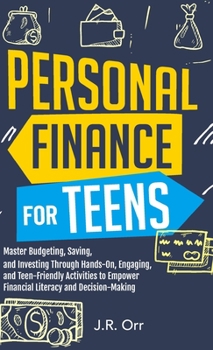 Personal Finance For Teens: Master Budgeting, Saving, and Investing Through Hands-On, Engaging, and Teen friendly Activities to Empower Financial Literacy and Decision-making