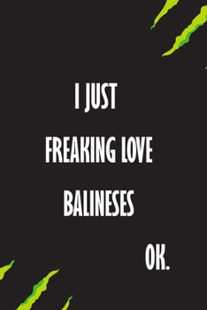 I Just Freaking Love Balineses Ok: A Journal to organize your life and working on your goals : Passeword tracker, Gratitude journal, To do list, ... Weekly meal planner, 120 pages , matte cover