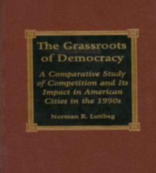 Hardcover The Grassroots of Democracy: A Comparative Study of Competition and Its Impact in American Cities of the 1990s Book
