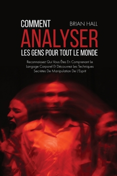 Paperback Comment Analyser Les Gens Pour Tout Le Monde: Reconnaissez Qui Vous ?tes En Comprenant Le Langage Corporel Et D?couvrez Les Techniques Secr?tes De Man [French] Book