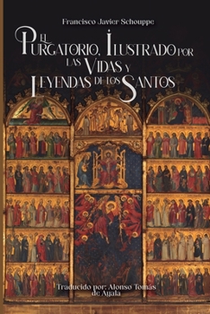 El purgatorio, ilustrado por las vidas y leyendas de los santos (Spanish Edition)