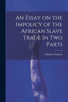 Paperback An Essay on the Impolicy of the African Slave Trade In Two Parts Book