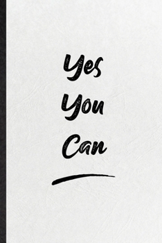 Yes You Can: Blank Funny Positive Motivation Lined Notebook/ Journal For Support Faith Belief, Inspirational Saying Unique Special Birthday Gift Idea Personal 6x9 110 Pages