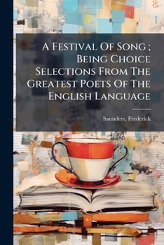 A Festival Of Song ; Being Choice Selections From The Greatest Poets Of The English Language