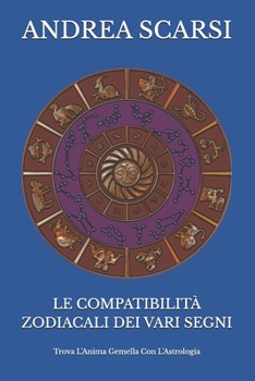Paperback Le Compatibilità Zodiacali Dei Vari Segni: Trova L'Anima Gemella Con L'Astrologia [Italian] Book