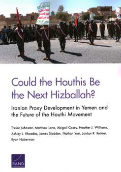 Paperback Could the Houthis Be the Next Hizballah?: Iranian Proxy Development in Yemen and the Future of the Houthi Movement Book
