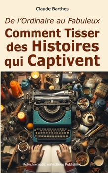 Paperback De l'Ordinaire au Fabuleux: Comment Tisser des Histoires Qui Captivent [French] Book