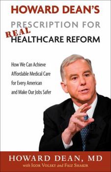 Paperback Howard Dean's Prescription for Real Healthcare Reform: How We Can Achieve Affordable Medical Care for Every American and Make Our Jobs Safer Book