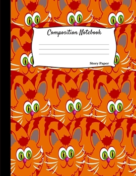 Composition Notebook: Multi-Purpose Kids Drawing and Writing Blank Story Paper Orange Cat Cover Sketch Book : Half Drawing and Half Writing Pages 8.5x11 Inches : Matte Cover