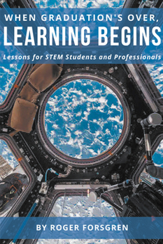 Paperback When Graduation's Over, Learning Begins: Lessons for STEM Students and Professionals Book