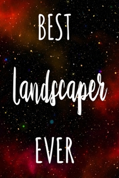 Best Landscaper Ever: The perfect gift for the professional in your life - Funny 119 page lined journal!