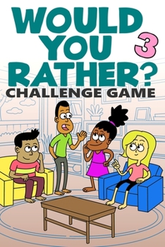 Paperback Would You Rather Challenge Game: Volume 3 - Funny, Silly, and Challenging Questions Gift Idea for Kids, Teens, Boys and Girls Book