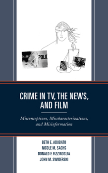 Hardcover Crime in Tv, the News, and Film: Misconceptions, Mischaracterizations, and Misinformation Book