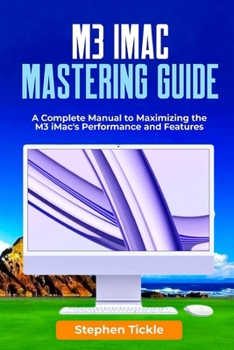 Paperback M3 IMAC Mastering Guide: A Complete Manual to Maximizing the M3 iMac's Performance and Features Book