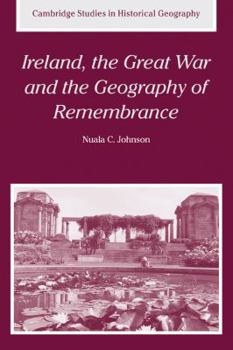 Ireland, the Great War and the Geography of Remembrance - Book  of the Cambridge Studies in Historical Geography