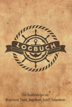 Logbuch für Bootsfahrten mit Motorboot, Yacht, Segelboot, Schiff, Katamaran: Bordbuch für Kapitän, Segler und Crew. Schiffstagebuch, Meilenbuch für ... Geschenkidee unter 10 Euro (German Edition)