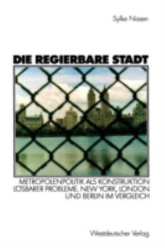 Paperback Die Regierbare Stadt: Metropolenpolitik ALS Konstruktion Lösbarer Probleme. New York, London Und Berlin Im Vergleich [German] Book