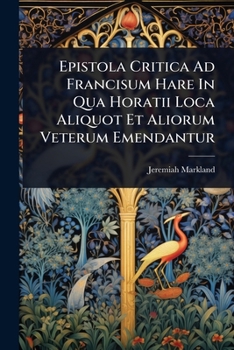 Epistola Critica Ad Francisum Hare In Qua Horatii Loca Aliquot Et Aliorum Veterum Emendantur (French Edition)