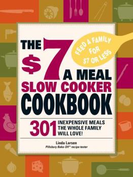 Paperback The $7 a Meal Slow Cooker Cookbook: 301 Delicious, Nutritious Recipes the Whole Family Will Love! Book