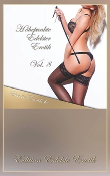 Höhepunkte Edelster Erotik Vol. 8 [Edition Edelste Erotik] (German Edition)