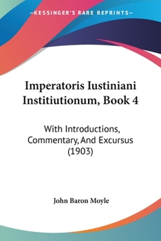 Paperback Imperatoris Iustiniani Institiutionum, Book 4: With Introductions, Commentary, And Excursus (1903) Book