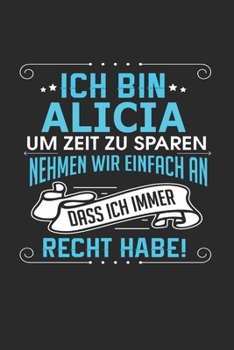 Paperback Ich bin Alicia Um Zeit zu sparen nehmen wir einfach an dass ich immer Recht habe!: Notizbuch mit 110 linierten Seiten, als Geschenk ideal, auch als De [German] Book