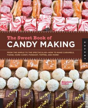 Paperback The Sweet Book of Candy Making: From the Simple to the Spectacular-How to Make Caramels, Fudge, Hard Candy, Fondant, Toffee, and More! Book